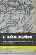 A Través de Sudamérica: Relato de Un Viaje Desde Buenos Aires a Lima Por La Vía de Potosí - Paperback