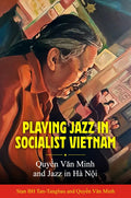 Playing Jazz in Socialist Vietnam: Quyền Văn Minh and Jazz in Hà Nội - Paperback