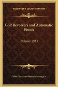Colt Revolvers and Automatic Pistols: October 1933 - Hardcover