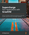 Supercharge Your Applications with GraalVM: Hands-on examples to optimize and extend your code using GraalVM's high performance and polyglot capabilit - Paperback