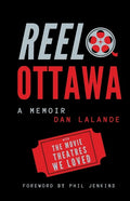 Reel Ottawa a Memoir: With the Movie Theatres We Loved - Paperback