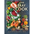 Love Pray Cook: Eat what is good and your soul will delight in the richest nutrient. Isaiah 55:2b - Hardcover