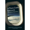 A Plane Crash Survivor's Miraculous True Story: Kenya Airways Flight Kq431: 169 Fatalities, 10 Survivors - Paperback