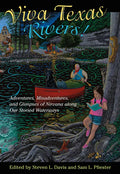 Viva Texas Rivers!: Adventures, Misadventures, and Glimpses of Nirvana Along Our Storied Waterways - Hardcover