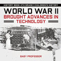 World War II Brought Advances in Technology - History Book 4th Grade Children's History - Paperback