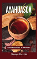 Ayahuasca: Sacred Plant Medicine of the Amazon Jungle - Hardcover