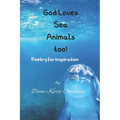 God Loves Sea Animals too!: Poetry for inspiration - Paperback