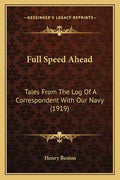 Full Speed Ahead: Tales From The Log Of A Correspondent With Our Navy (1919) - Paperback