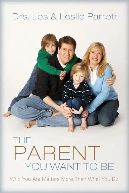 The Parent You Want to Be: Who You Are Matters More Than What You Do - Paperback