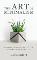 The Art of Minimalism: A Simple Guide to Declutter and Organize Your Life - Paperback