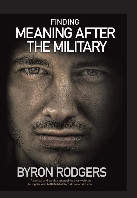 Finding Meaning After the Military: A combat and survival manual for every veteran facing the new battlefield of life when entering the 1st civilian d - Hardcover