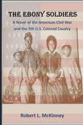 The Ebony Soldiers: A novel of the Civil War and the 5th U.S. Colored Cavalry - Paperback
