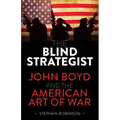 The Blind Strategist: John Boyd and the American Art of War - Paperback