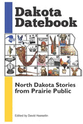 Dakota Datebook: North Dakota Stories from Prairie Public - Paperback