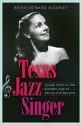 Texas Jazz Singer: Louise Tobin in the Golden Age of Swing and Beyond Volume 25 - Hardcover