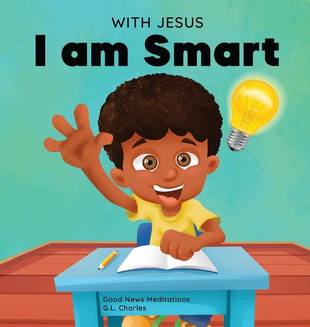With Jesus I am Smart: A Christian children's book to help kids see Jesus as their source of wisdom and intelligence; ages 4-6, 6-8, 8-10 - Hardcover