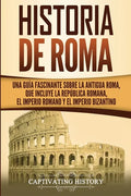 Historia de Roma: Una Guía Fascinante sobre la Antigua Roma, que incluye la República romana, el Imperio romano y el Imperio bizantino - Paperback