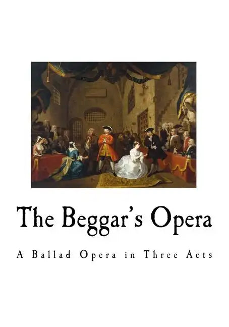 The Beggar's Opera: A Ballad Opera in Three Acts - Paperback