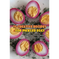 30 Creative Recipes For Pickled Eggs: Recipes To Increase The Flavors Of Meals: Creative Recipes For Pickled Eggs - Paperback