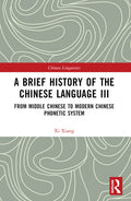 A Brief History of the Chinese Language III: From Middle Chinese to Modern Chinese Phonetic System - Paperback