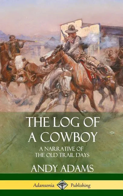 The Log of a Cowboy: A Narrative of the Old Trail Days (Hardcover) - Hardcover