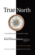 True North: A Flickering Soul in No Man's Land; Knut Utstein Kloster, Father of the $40-Billion-A-Year Modern Cruise Industry - Paperback