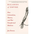 Maladies of Empire: How Colonialism, Slavery, and War Transformed Medicine - Paperback
