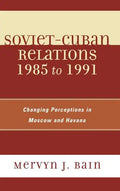 Soviet-Cuban Relations 1985 to 1991: Changing Perceptions in Moscow and Havana - Hardcover