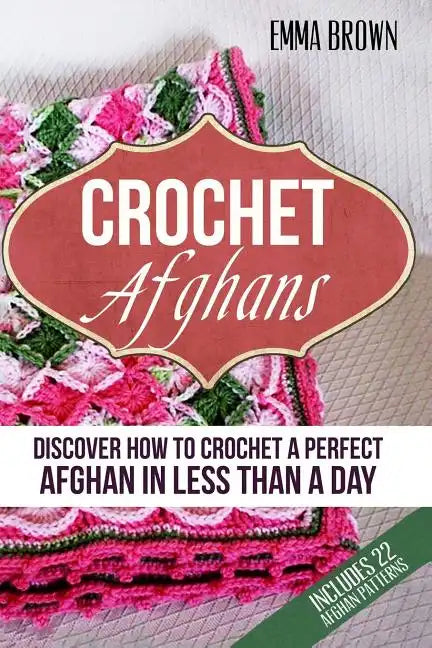 Crochet Afghans: Discover How to Crochet a Perfect Afghan in Less Than a Day - Paperback