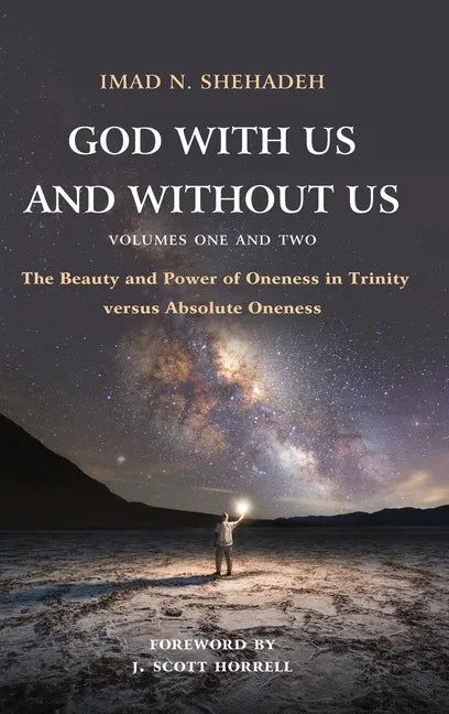 God With Us and Without Us, Volumes One and Two: The Beauty and Power of Oneness in Trinity versus Absolute Oneness - Hardcover