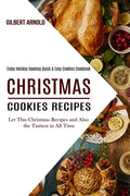 Christmas Cookies Recipes: Enjoy Holiday Cooking Quick & Easy Cookies Cookbook (Let This Christmas Recipes and Also the Tastiest in All Time) - Paperback
