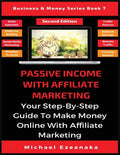 Passive Income With Affiliate Marketing: Your Step-By-Step Guide To Make Money Online With Affiliate Marketing - Paperback