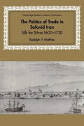 The Politics of Trade in Safavid Iran: Silk for Silver, 1600 1730 - Paperback