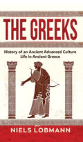 The Greeks: History of an Ancient Advanced Culture Life in Ancient Greece - Hardcover