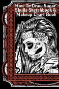 How To Draw Sugar Skulls Sketchbook & Makeup Chart Book: Tatoo Artist Sketch Book For Drawing Dia De Los Muertos Tatoos - Day Of The Dead Sketching No - Paperback