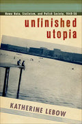 Unfinished Utopia: Nowa Huta, Stalinism, and Polish Society, 1949-56 - Paperback
