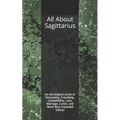 All About Sagittarius: An Astrological Guide to Personality, Friendship, Compatibility, Love, Marriage, Career, and More! New Expanded Editio - Paperback
