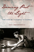 Dancing Past the Light: The Life of Tanaquil Le Clercq - Hardcover