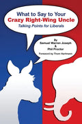What to Say to Your Crazy Right-Wing Uncle: Talking Points for Liberals - Paperback