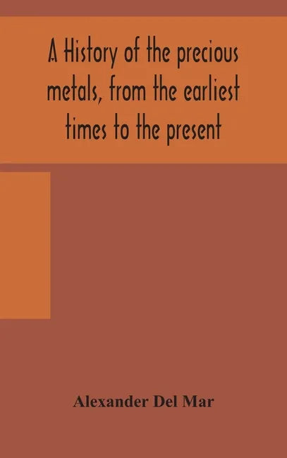 A history of the precious metals, from the earliest times to the present - Hardcover