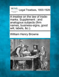 A Treatise on the Law of Trade-Marks. Supplement: And Analogous Subjects (Firm Names, Business-Signs, Good Will, Labels, &C.). - Paperback