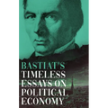 Bastiat's Timeless Essays on Political Economy - Hardcover