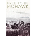 Free to Be Mohawk: Indigenous Education at the Akwesasne Freedom School - Hardcover