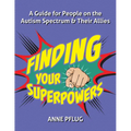 Finding Your Superpowers: A Guide for People on the Autism Spectrum and Their Allies - Paperback
