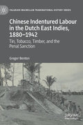 Chinese Indentured Labour in the Dutch East Indies, 1880-1942: Tin, Tobacco, Timber, and the Penal Sanction - Hardcover