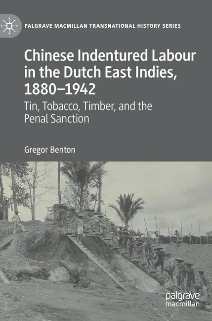 Chinese Indentured Labour in the Dutch East Indies, 1880-1942: Tin, Tobacco, Timber, and the Penal Sanction - Hardcover