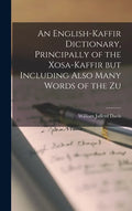 An English-Kaffir Dictionary, Principally of the Xosa-Kaffir but Including Also Many Words of the Zu - Hardcover