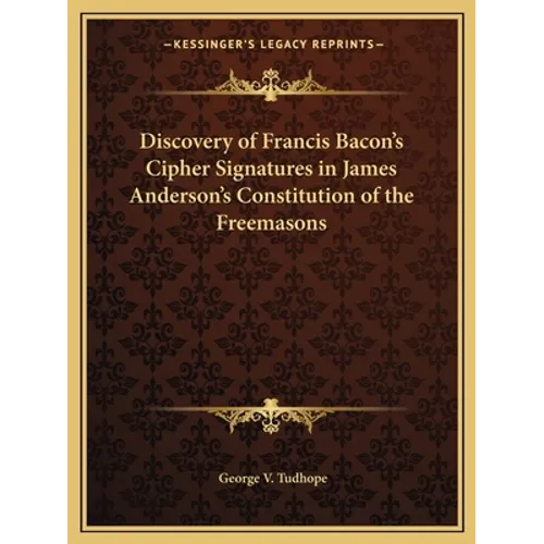 Discovery of Francis Bacon's Cipher Signatures in James Anderson's Constitution of the Freemasons - Paperback