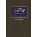 Third Millennium Capitalism: Convergence of Economic, Energy, and Environmental Forces - Hardcover