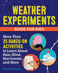 Weather Experiments Book for Kids: More Than 25 Hands-On Activities to Learn about Rain, Wind, Hurricanes, and More - Paperback